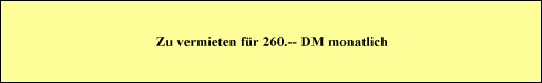 Zu vermieten fr 260.-- DM monatlich