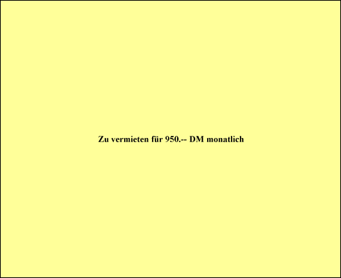 Zu vermieten fr 950.-- DM monatlich